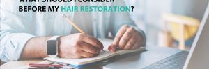 What Should I Consider Before My Hair Restoration?