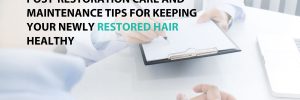 Post-Restoration Care and Maintenance Tips for Keeping Your Newly Restored Hair Healthy