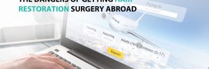 The Dangers of Getting Hair Restoration Surgery Abroad