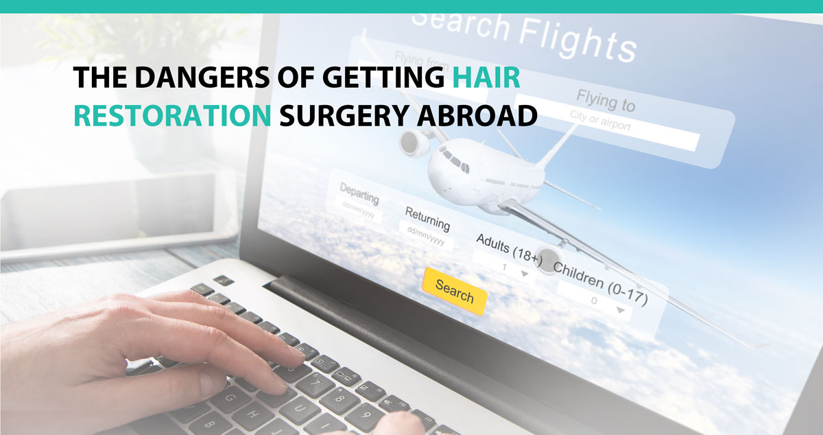 The Dangers of Getting Hair Restoration Surgery Abroad