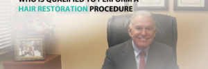 Qualified to Perform a Hair Restoration Procedure