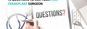 10 Questions to Ask Your Hair Transplant Surgeon