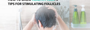 How to Grow Healthy Hair: 5 Tips for Stimulating Follicles