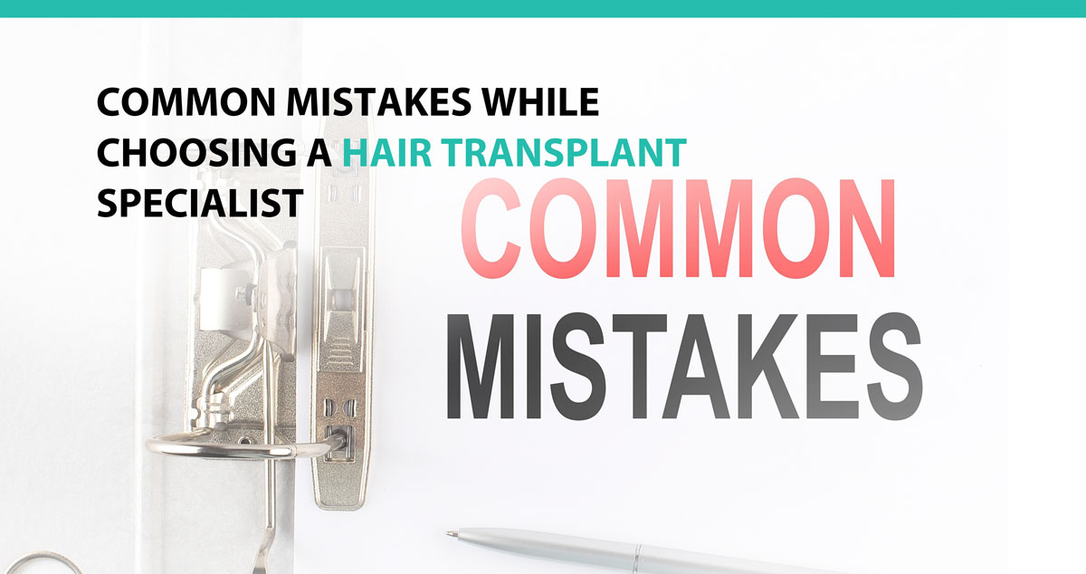 Common Mistakes While Choosing A Hair Transplant Specialist