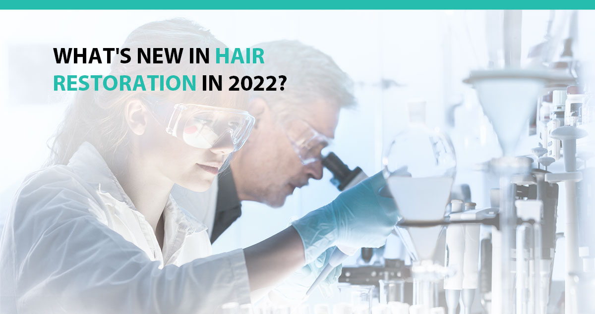 What's New In Hair Restoration In 2022? - Part 1