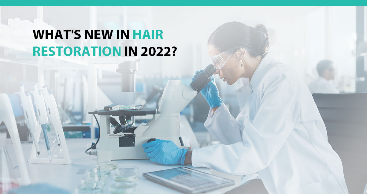 What's New In Hair Restoration In 2022? - Part 2