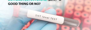 DiHydroTestosterone (DHT) - A Good Thing or No?