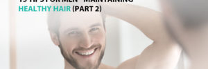 15 Tips For Men - Maintaining Healthy Hair - Part 2