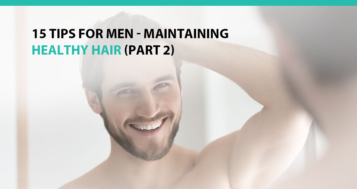 15 Tips For Men - Maintaining Healthy Hair - Part 2