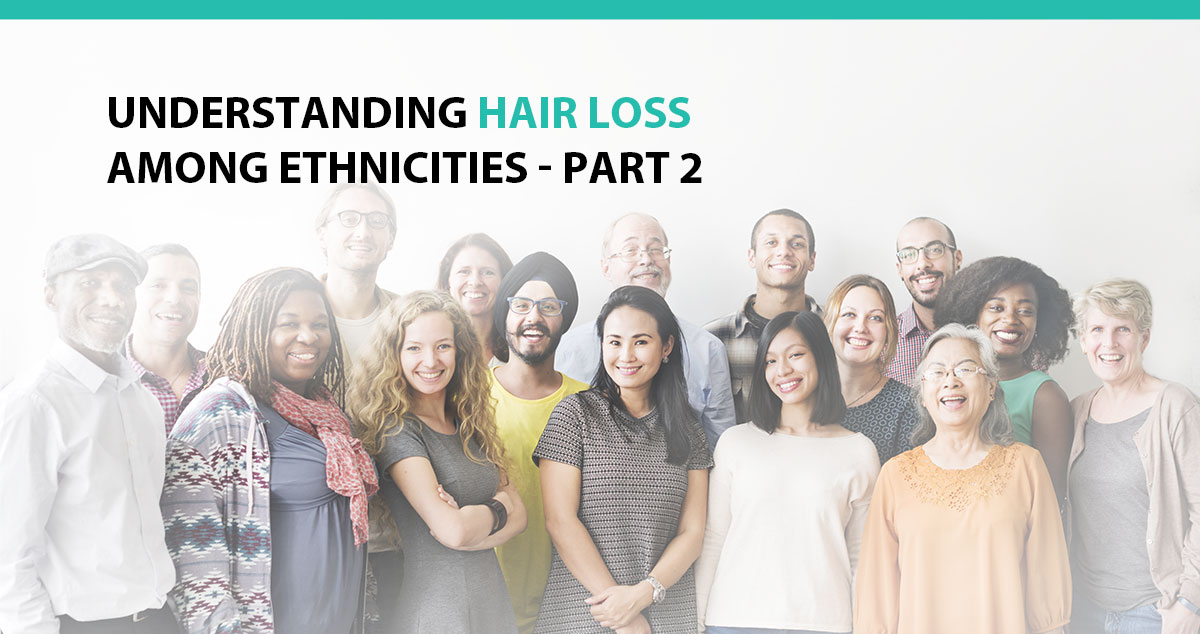 Understanding Hair Loss Among Ethnicities - Part 2