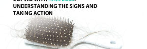 Coping With Hair Loss: Understanding the Signs and Taking Action