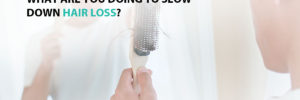 What Are YOU Doing To Slow Down Hair Loss?