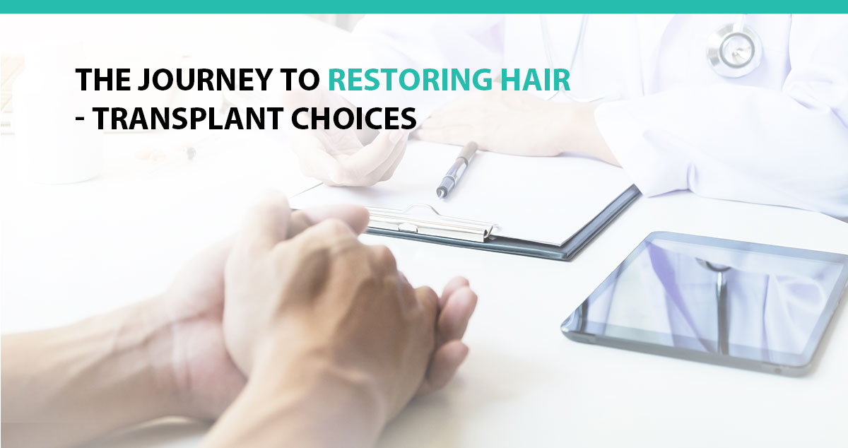 The Journey to Restoring Hair - Transplant Choices