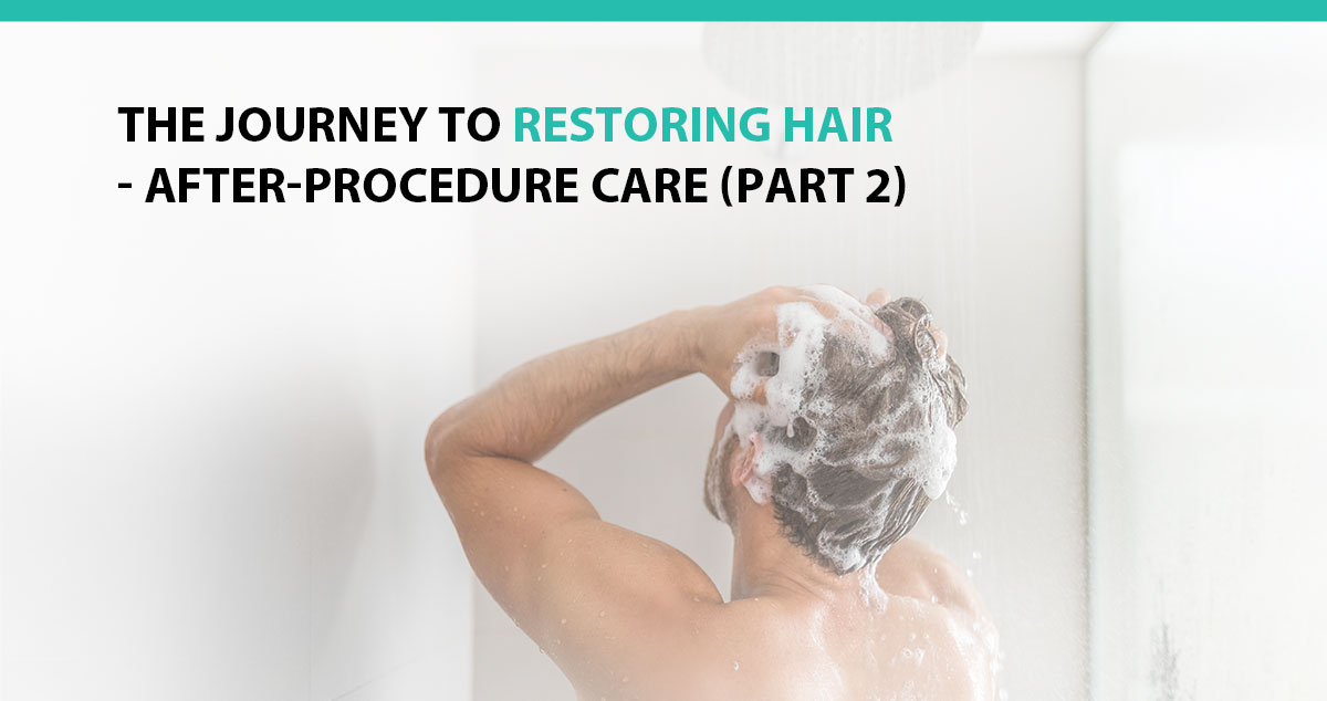 The Journey to Restoring Hair - After-Procedure Care (Part 2)