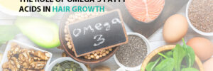 The Role of Omega-3 Fatty Acids in Hair Growth