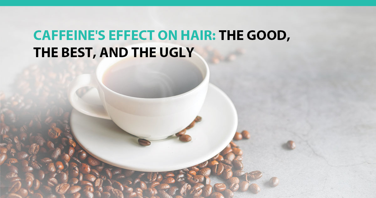 Caffeine's Effect on Hair: The Good, The Best, and the Ugly