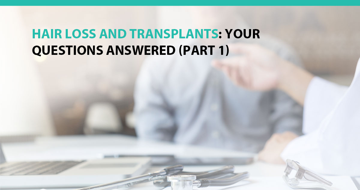 Hair Loss and Transplants: Your Questions Answered (Part 1)