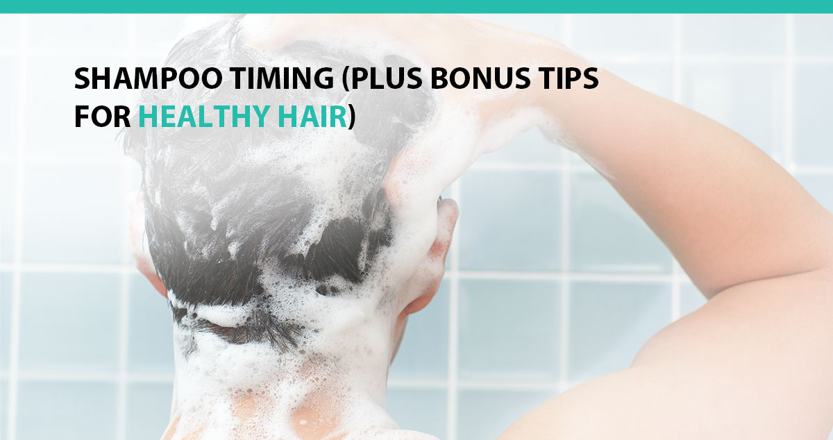Shampoo Timing (Plus Bonus Tips for Healthy Hair)