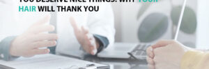 You Deserve Nice Things: Why Your Hair Will Thank You