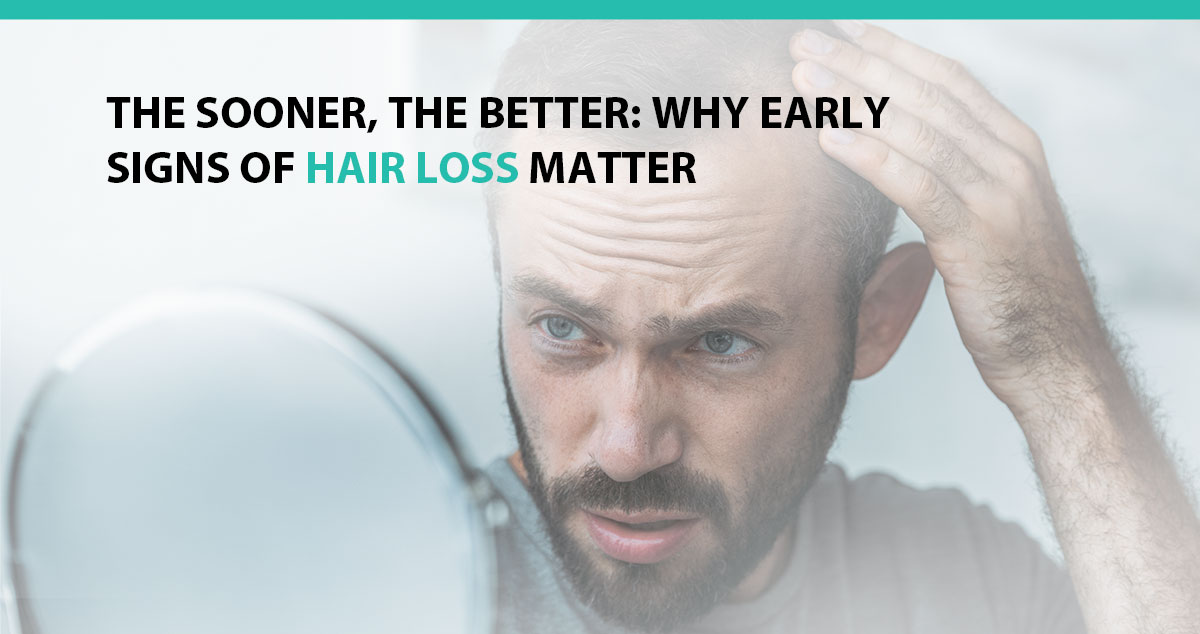 The Sooner, The Better: Why Early Signs of Hair Loss Matter