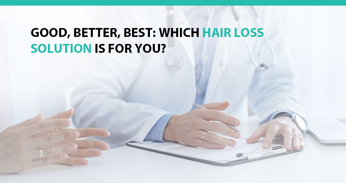 Good, Better, Best: Which Hair Loss Solution Is For You?