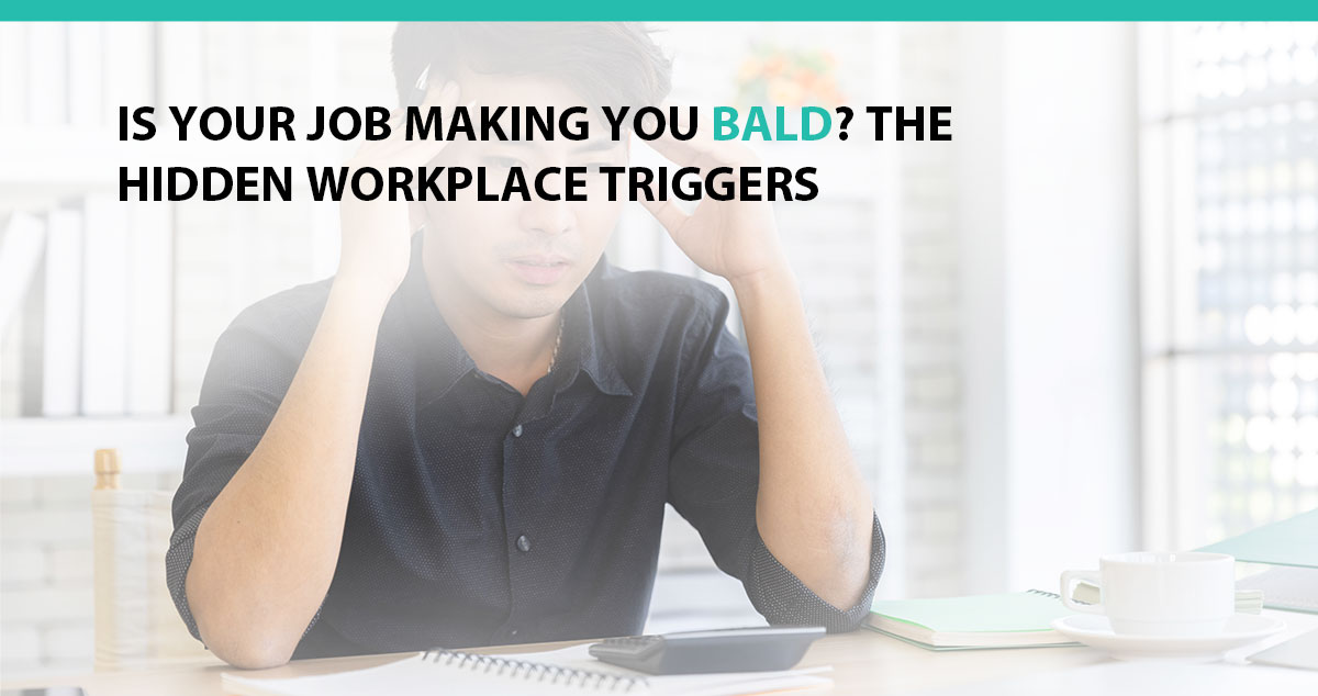 Is Your Job Making You Bald? The Hidden Workplace Triggers