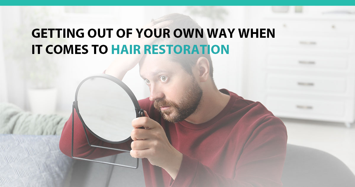 Getting Out of Your Own Way When It Comes to Hair Restoration